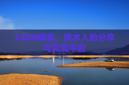 CSDN博客，技术人的分享与交流平台